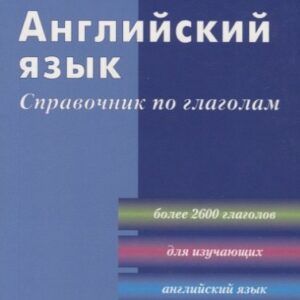 Английский язык: Справочник по глаголам/