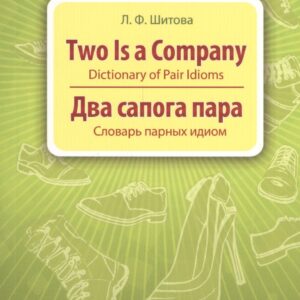 Two is a Company : Dictionary of Pair Idioms =Два сапога пара : Словарь парных идиом
