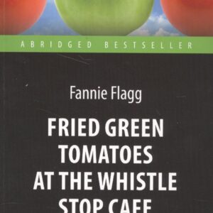 Fried Green Tomatoes at the Whistle Stop Cafe = Жареные зеленые помидоры в кафе "Полустанок" : книга для чтения на английском языке