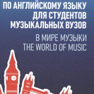 Учебное пособие по английскому языку для студентов музыкальных вузов. В мире музыки. The World Of Mu