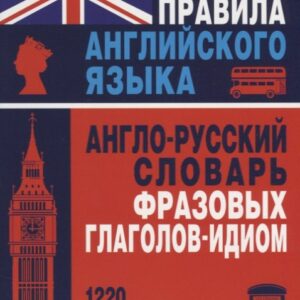 Все правила английского языка. Англо-русский словарь фразовых глаголов-идиом : 1220 наиболее употребительных фразовых глаголов с идиоматическими знач.