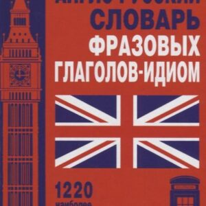 Англо-русский словарь фразовых глаголов-идиом. 1220 наиболее употребительных фразовых глаголов с идиоматическими значениями