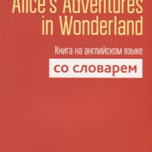 Alice`s Adventures in Wonderland. Книга на английском языке со словарем
