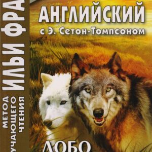 Английский с Э. Сетон-Томпсоном. Лобо. Лучшие рассказы о животных = Ernest Seton Thompson. Lobo, the King of Currumpaw