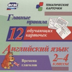 Главные правила. Английский язык. Времена глаголов. 2-4 классы. 12 обучающих карточек