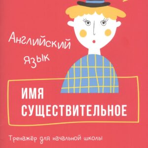 Английский язык. Имя существительное. Тренажер для начальной школы