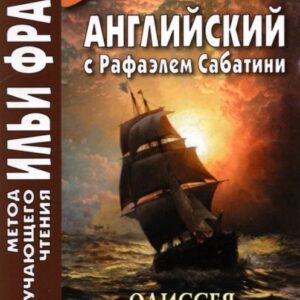 Английский с Рафаэлем Сабатини. Одиссея капитана Блада. Начало приключений / Rafael Sabatini. Capitan Blood. His Odyssey
