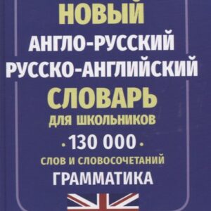 Новый англо-русский русско-английский словарь для школьников. 130 тысяч слов и словосочетаний. Грамматика