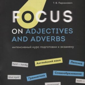 Focus on Adjectives and Adverbs. Английский язык: Грамматика. Лексика. Словообразование: интенсивный курс подготовки к экзамену