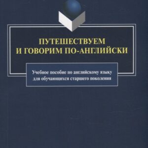 Путешествуем и говорим по-английски: учебное пособие по английскому языку для обучающихся старшего поколения