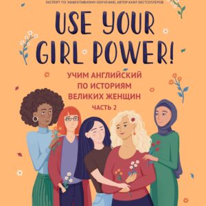 Use your Girl Power! Учим английский по историям великих женщин. Часть 2