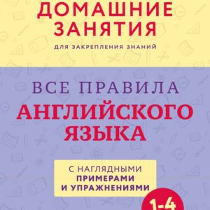 Все правила английского языка с наглядными примерами и упражнениями. 1—4 классы