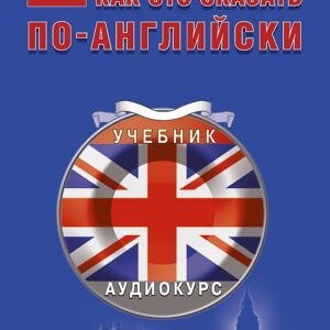 Как это сказать по-английски +Аудиокурс