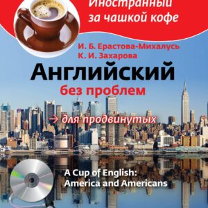 Английский без проблем для продвинутых / A Cup of English: America and Americans (+ CD-ROM)
