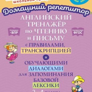 Английский тренажёр по чтению и письму с правилами, транскрипцией и обучающими диалогами для запоминания базовой лексики. 2-4 классы