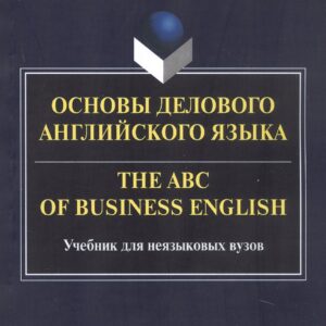 Основы делового английского языка = The ABC of business English. Учебник для неязыковых вузов