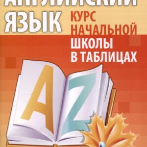 Английский язык. Курс начальной школы в таблицах. 4-е издание, переработанное