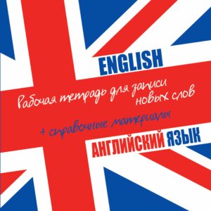 Английский язык: рабочая тетардь для записи новых слов+справочные материалы.