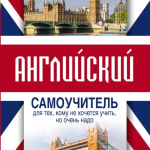 Английский самоучитель для тех, кому не хочется учить, но очень надо