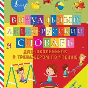 Визуальный англо-русский словарь для школьников с тренажером по чтению