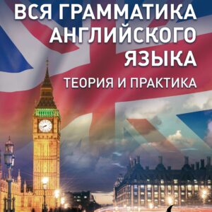 Вся грамматика английского языка. Теория и практика