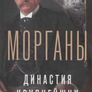 Морганы. Династия крупнейших олигархов