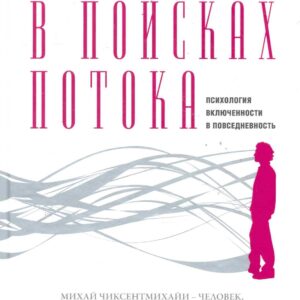 В поисках потока: Психология включенности в повседневность