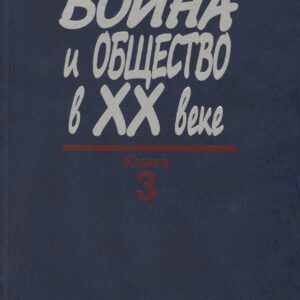 Война и общество в XX веке. В трех книга. Книга 3. Война и общество накануне и в период локальных войн и конфликтов второй половины XX века