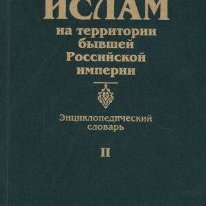 Ислам на территории бывшей Российской империи. Энциклопедический словарь. Том II