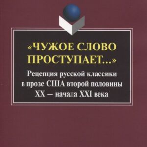 «Чужое слово проступает...» Рецепция русской к лассики в прозе США второй половины ХХ — начала ХXI века. Монография