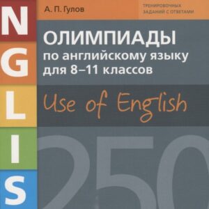 Олимпиады по английскому языку для 8-11 классов. Use of English. 250 вариантов с ответами. Учебное пособие