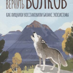 Вернуть волков: как хищники восстановили баланс экосистемы