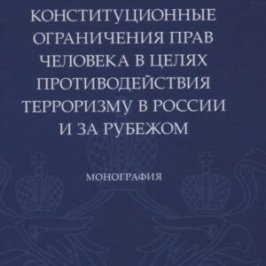 Конституционные ограничения прав человека в целях противодействия терроризму в России и за рубежом. Монография