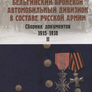 Бельгийский броневой автомобильный дивизион в составе русской армии. Сборник документов 1915-1918 гг. Часть II