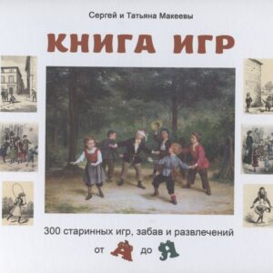 Книга игр. 300 старинных игр, забав и развлечений от А до Я