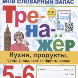 Тренажер по английскому языку. 5-6 классы. Мой словарный запас: кухня, продукты, посуда, блюда, напитки, фрукты, овощи