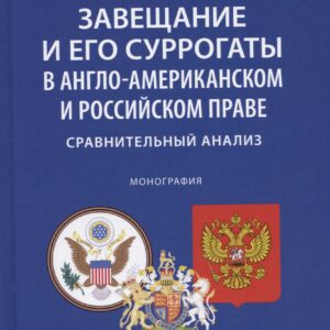 Завещание и его суррогаты в англо-американском и российском праве. Сравнительный анализ. Монография