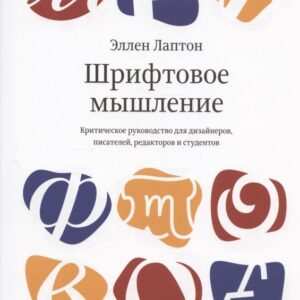 Шрифтовое мышление. Критическое руководство для дизайнеров, писателей, редакторов и студентов