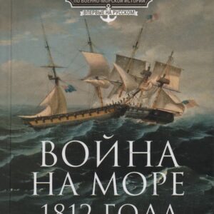Война на море 1812 года. Противостояние Соединенных Штатов и Великобритании во времена Наполеоновских войн
