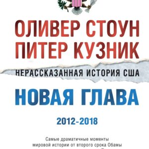 Нерассказанная история США. Новая глава 2012-2018: Самые драматичные моменты мировой истории от второго срока Обамы до первых лет президентства Трампа
