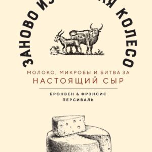 Заново изобретая колесо: молоко, микробы и битва за настоящий сыр