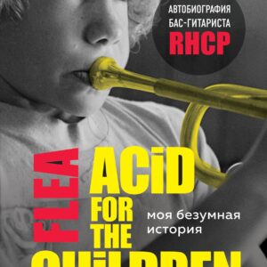 Моя безумная история: автобиография бас-гитариста RHCP (Acid for the children)
