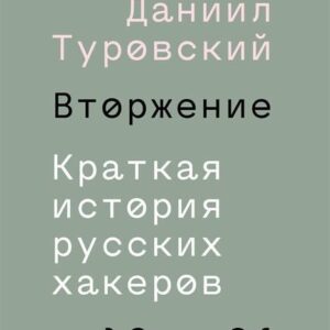 Вторжение. Краткая история русских хакеров