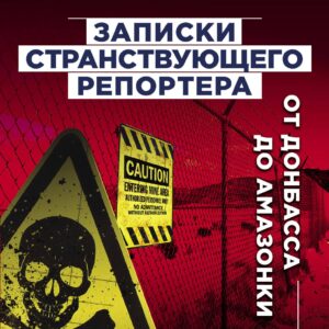 Записки странствующего репортера: От Донбасса до Амазонки