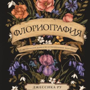 Флориография. Иллюстрированное руководство по викторианскому языку цветов