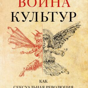 Война культур. Как сексуальная революция изменила западную цивилизацию