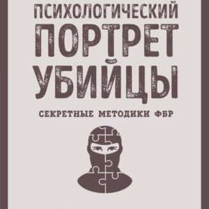 Психологический портрет убийцы. Секретные методики ФБР