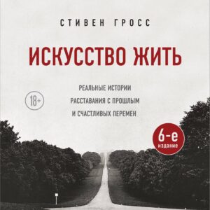 Искусство жить. Реальные истории расставания с прошлым и счастливых перемен (6-е издание)