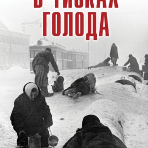 В тисках голода. Блокада Ленинграда в документах германских спецслужб, НКВД и письмах ленинградцев