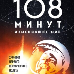 108 минут, изменившие мир. Хроники первого космического полета. 3-е издание